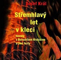 Bohumil Hrabal a Josef Král – pábitelé, co létají střemhlav i v kleci