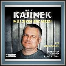 Zásadní a úplně na prvním místě je pro mě svoboda. Jiří Kajínek – Můj život bez mříží
