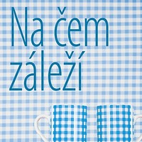 Víte, na čem opravdu záleží?