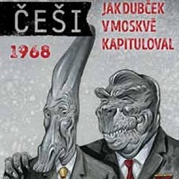 Češi 1968 aneb jak Dubček v Moskvě kapituloval