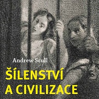Šílenství prostupuje civilizaci od úsvitu věků