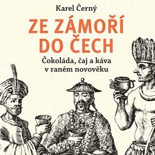 Ze zámoří do Čech: Čokoláda, káva a čaj v raném novověku
