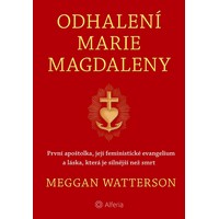 ODHALENÍ MARIE MAGDALENY: První apoštolka, její feministické evangelium a láska, která je silnější než smrt