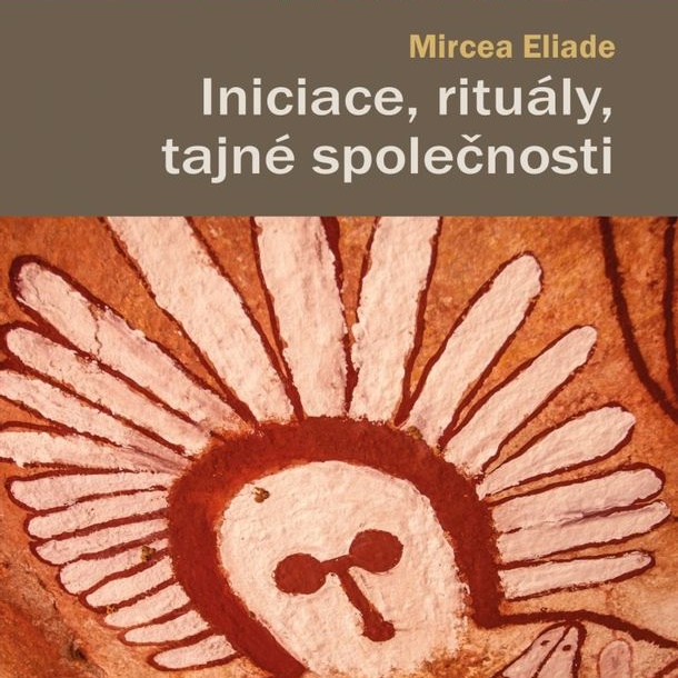 Eliade: Iniciace, rituály a tajná společenství pro zájemce o kulturní antropologii