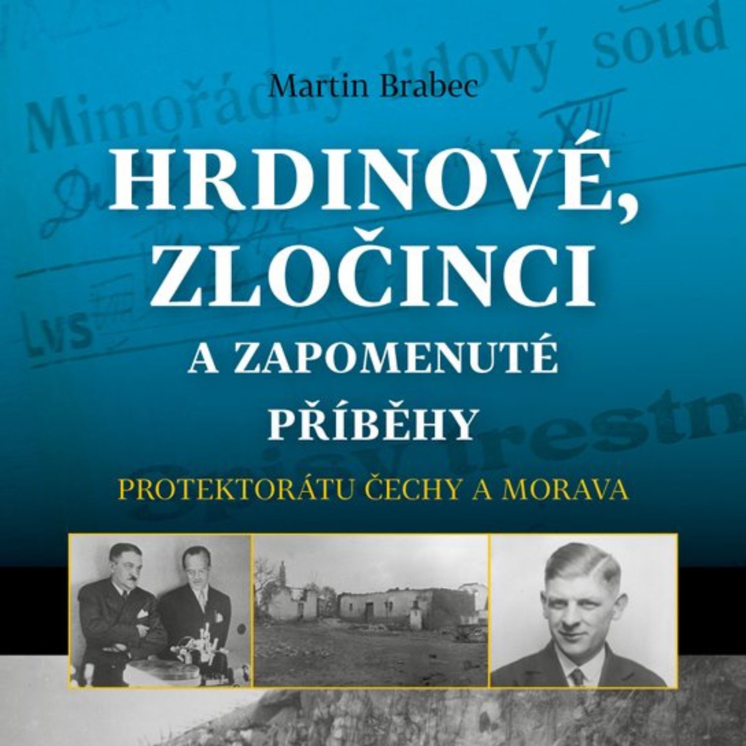 Hrdinové, zločinci a zapomenuté příběhy protektorátu Čechy a Morava