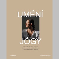 Umění jógy: Nádherná meditativní kniha o józe od zakladatelky studia Jógovna Šárky Vojáčkové