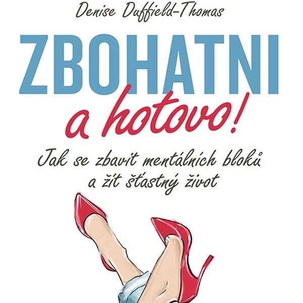 Zbohatni a hotovo! Jak se zbavit mentálních bloků a žít šťastný život