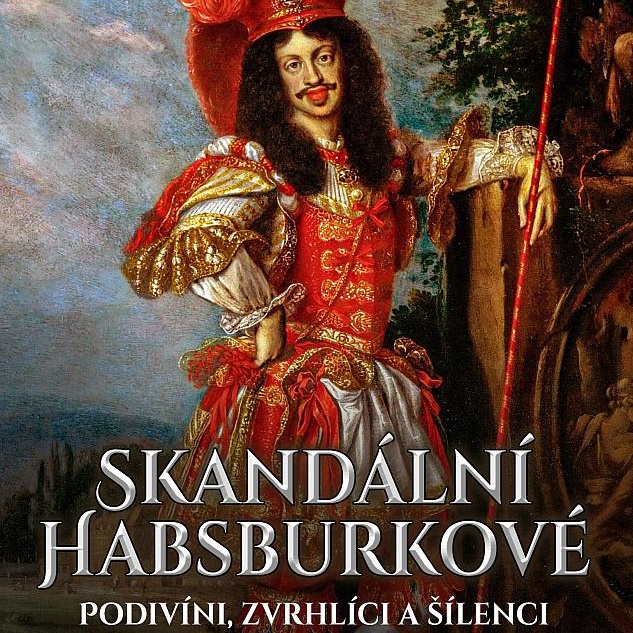 Skandální Habsburkové. Podivíni, zvrhlíci a šílenci, jak je neznáte